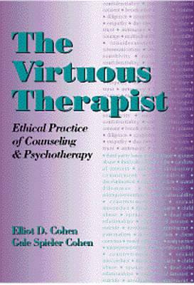 The Virtuous Therapist: Ethical Practice of Counseling and Psychotherapy - Cohen, Elliot D, PhD, and Cohen, Gale Spieler