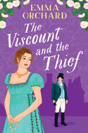 The Viscount and the Thief: Missing Bridgerton? Discover a BRAND NEW gorgeously spicy Regency Romance from Emma Orchard for 2024