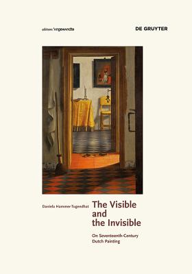 The Visible and the Invisible: On Seventeenth-Century Dutch Painting - Hammer-Tugendhat, Daniela
