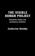 The Visible Human Project: Informatic Bodies and Posthuman Medicine