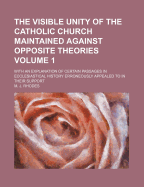 The Visible Unity of the Catholic Church Maintained Against Opposite Theories; Volume 1