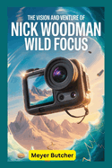 The Vision and Venture of Nick Woodman: Wild Focus