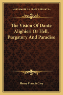 The Vision of Dante Alighieri or Hell, Purgatory and Paradise