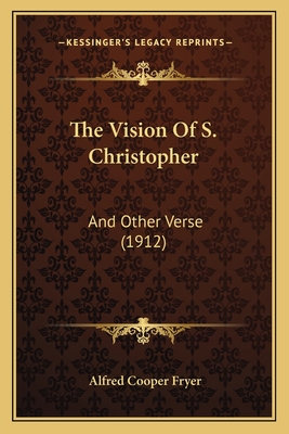 The Vision of S. Christopher: And Other Verse (1912) - Fryer, Alfred Cooper