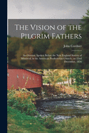 The Vision of the Pilgrim Fathers [microform]: an Oration, Spoken Before the New England Society of Montreal, in the American Presbyterian Church, on 22nd December, 1856