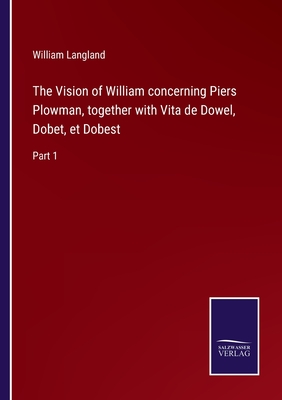 The Vision of William concerning Piers Plowman, together with Vita de Dowel, Dobet, et Dobest: Part 1 - Langland, William