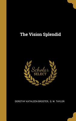 The Vision Splendid - Broster, Dorothy Kathleen, and G W Taylor (Creator)