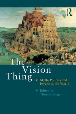 The Vision Thing: Myth, Politics and Psyche in the World - Singer, Thomas