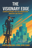 The Visionary Edge: Leading Healthcare's Next Era Through Vision, Innovation, and Strategy