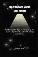 The Visionary Gamer Gabe Newell: Exploring the Life and Legacy of the Tech Titan Who Redefined Gaming and Beyond.