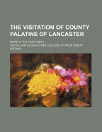 The Visitation of County Palatine of Lancaster; Made in the Year 1664-5