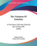 The Visitation Of Yorkshire: In The Years 1563 And 1564, Ed. By C. B. Norcliffe (1881)