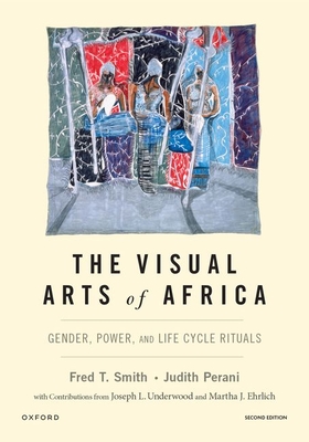 The Visual Arts of Africa: Gender, Power, and Life Cycle Rituals - Smith, Fred T, and Perani, Judith
