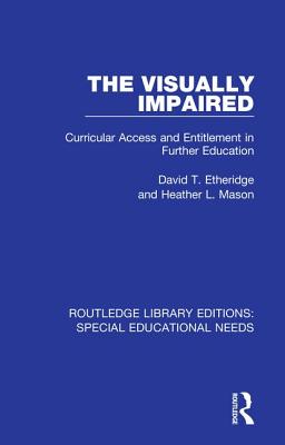 The Visually Impaired: Curricular Access and Entitlement in Further Education - Etheridge, David T., and Mason, Heather L.