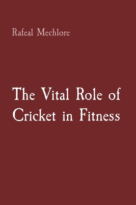 The Vital Role of Cricket in Fitness - Mechlore, Rafeal