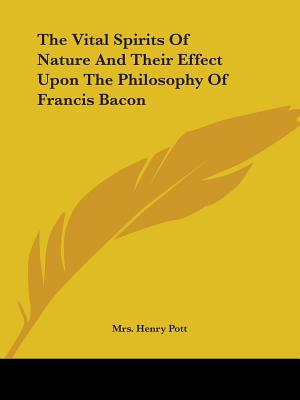 The Vital Spirits Of Nature And Their Effect Upon The Philosophy Of Francis Bacon - Pott, Henry, Mrs.