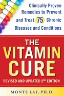 The Vitamin Cure: Clinically Proven Remedies to Prevent and Treat 75 Chronic Diseases and Conditions Revised & Updated 2nd Edition