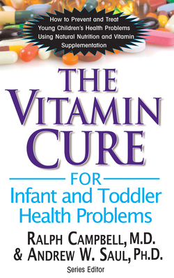 The Vitamin Cure for Infant and Toddler Health Problems - Campbell, Ralph K, and Saul, Andrew W