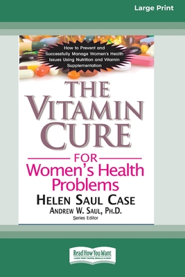 The Vitamin Cure for Women's Health Problems (16pt Large Print Edition) - Case, Helen Saul, and Saul, Andrew W, PH.D.