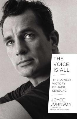 The Voice Is All: The Lonely Victory of Jack Kerouac - Johnson, Joyce