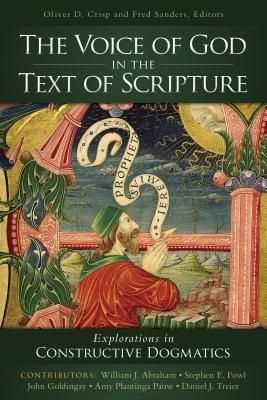 The Voice of God in the Text of Scripture: Explorations in Constructive Dogmatics - Crisp, Oliver D (Editor), and Sanders, Fred (Editor), and Zondervan