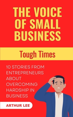 The Voice of Small Business: Tough Times - Lee, Arthur