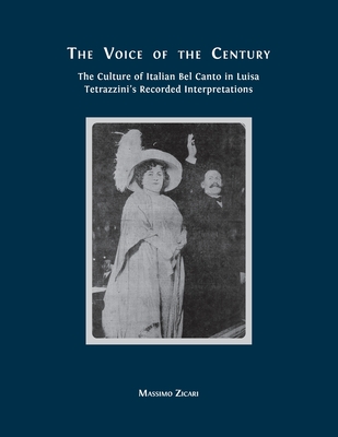 The Voice of the Century: The Culture of Italian Bel Canto in Luisa Tetrazzini's Recorded Interpretations - Zicari, Massimo