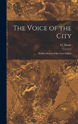 The Voice of the City: Further Stories of the Four Million - Henry, O
