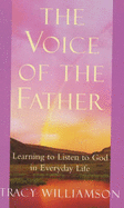 The Voice of the Father: Learning to Listen to God in Every Day Life - Williamson, Tracy