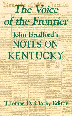 The Voice of the Frontier: John Bradford's Notes on Kentucky - Clark, Thomas D, Professor (Editor)