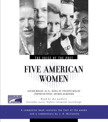 The Voice of the Poet: Five American Women: Louise Bogan, H.D., Edna St. Vincent Millay, Gertrude Stein, and Muriel Rukeyser - Bogan, Louise, and Millay, Edna St Vincent, and Stein, Gertrude