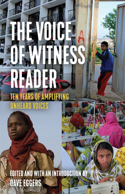 The Voice of Witness Reader: Ten Years of Amplifying Unheard Voices - Witness, Voice Of, and Eggers, Dave