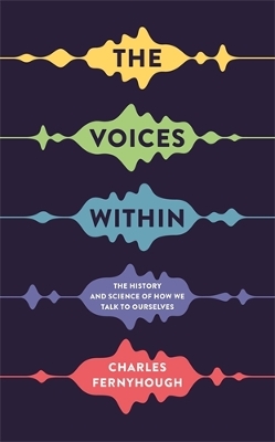 The Voices Within: The History and Science of How We Talk to Ourselves - Fernyhough, Charles