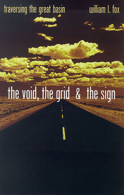 The Void, The Grid & The Sign: Traversing The Great Basin - Fox, William L.
