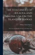 The Volcanoes of Kilauea and Mauna Loa On the Island of Hawaii: Their Variously Recorded History to the Present Time