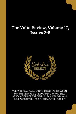 The Volta Review, Volume 17, Issues 3-8 - (U S ), Volta Bureau, and Volta Speech Association for the Deaf ( (Creator), and Alexander Graham Bell Association for T...