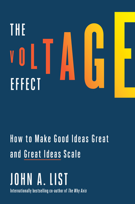 The Voltage Effect: How to Make Good Ideas Great and Great Ideas Scale - List, John a