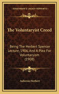 The Voluntaryist Creed: Being the Herbert Spencer Lecture, 1906, and a Plea for Voluntaryism (1908)