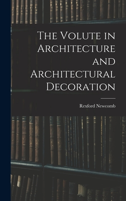 The Volute in Architecture and Architectural Decoration - Newcomb, Rexford