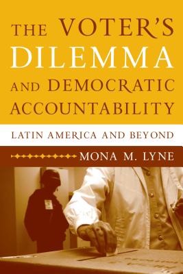 The Voter's Dilemma and Democratic Accountability: Latin America and Beyond - Lyne, Mona M