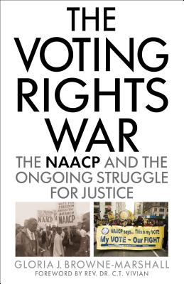The Voting Rights War: The NAACP and the Ongoing Struggle for Justice - Browne-Marshall, Gloria J, and Vivian, Rev Dr C T (Foreword by)