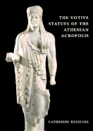 The Votive Statues of the Athenian Acropolis - Keesling, Catherine M, Dr.