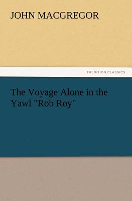 The Voyage Alone in the Yawl Rob Roy - MacGregor, John