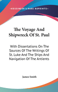 The Voyage And Shipwreck Of St. Paul: With Dissertations On The Sources Of The Writings Of St. Luke And The Ships And Navigation Of The Antients