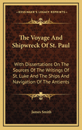The Voyage and Shipwreck of St. Paul: With Dissertations on the Sources of the Writings of St. Luke, and the Ships and Navigation of the Antients
