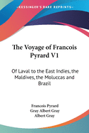 The Voyage of Francois Pyrard V1: Of Laval to the East Indies, the Maldives, the Moluccas and Brazil