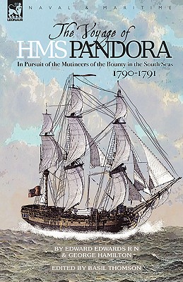 The Voyage of H.M.S. Pandora: in Pursuit of the Mutineers of the Bounty in the South Seas-1790-1791 - Edwards, Edward, and Hamilton, George, and Thomson, Basil (Editor)