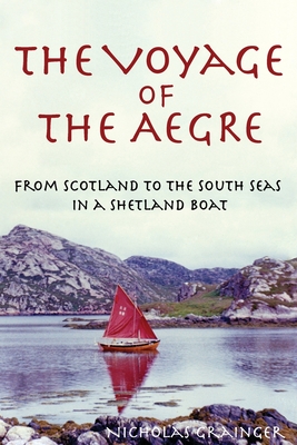 The Voyage of The Aegre: From Scotland to the South Seas in a Shetland boat - Grainger, Nicholas