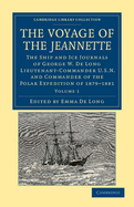 The Voyage of the Jeannette: The Ship and Ice Journals of George W. De Long, Lieutenant-Commander U.S.N., and Commander of the Polar Expedition of 1879-1881