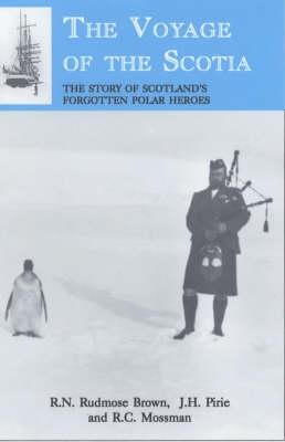 The Voyage of the Scotia: The Story of Scotland's Forgotten Polar Heroes - Brown, R.N.Rudmose, and Pirie, J.H.Harvey, and Mossman, R. C.